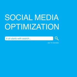 SOCIAL MEDIA
OPTIMIZATION
It all starts with search...
                               door Tim Schnitzler




                                                     SHARE THIS
 