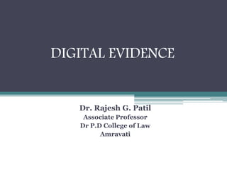 DIGITAL EVIDENCE
Dr. Rajesh G. Patil
Associate Professor
Dr P.D College of Law
Amravati
 