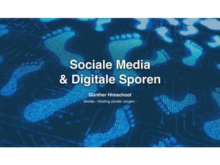Sociale Media
& Digitale Sporen
Günther Himschoot
Vevida - Hosting zonder zorgen -
 