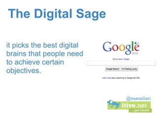The Digital Sage

it picks the best digital
brains that people need
to achieve certain
objectives.
 