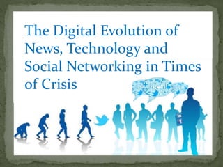 The Digital Evolution of
News, Technology and
Social Networking in Times
of Crisis
 