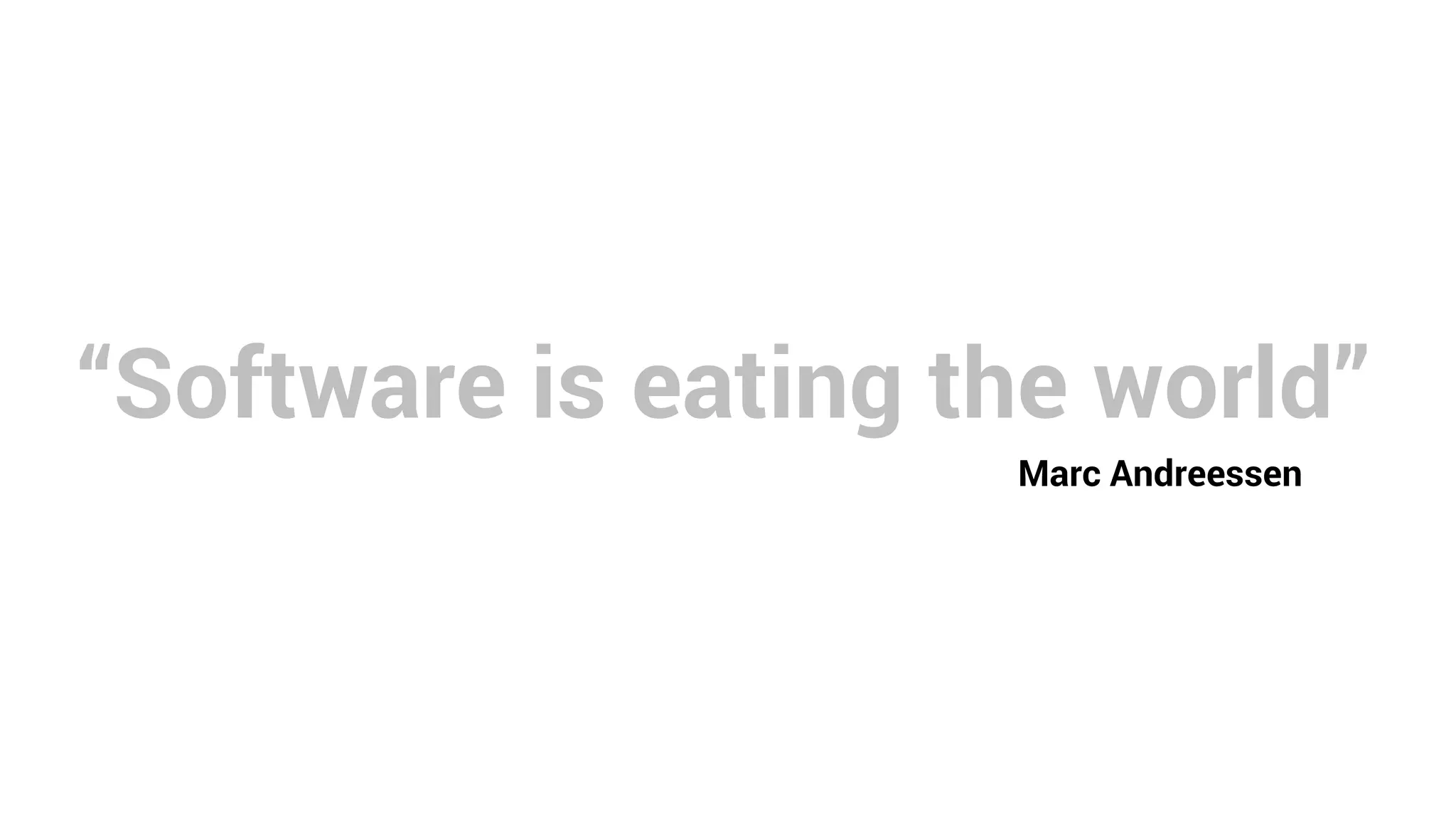 “Software is eating the world”
Marc Andreessen
 
