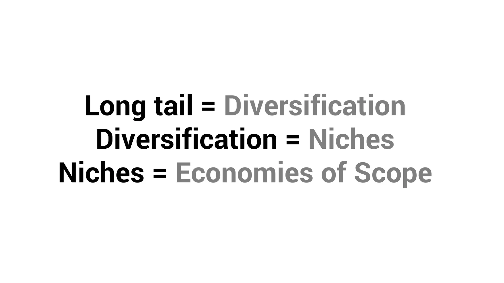 Long tail = Diversification
Diversification = Niches
Niches = Economies of Scope
 
