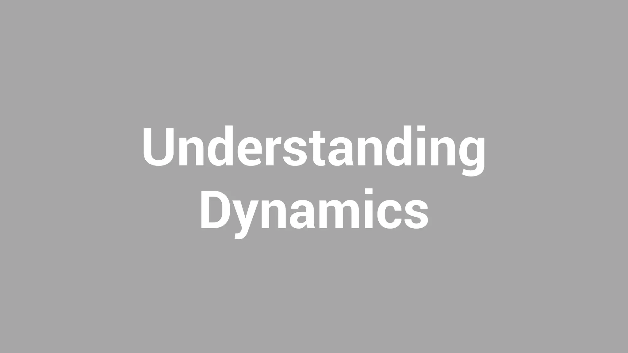 Understanding
Dynamics
 
