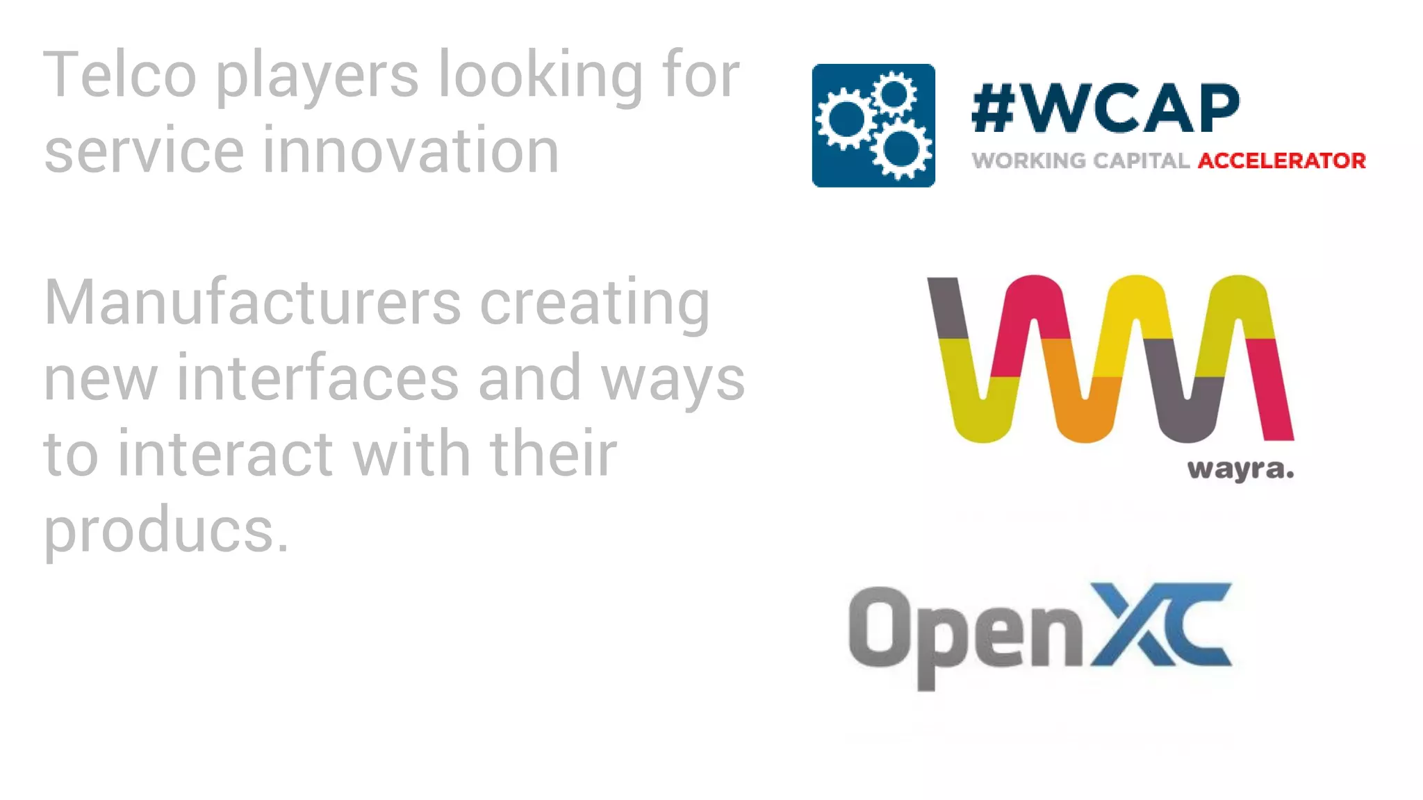 Telco players looking for
service innovation
Manufacturers creating
new interfaces and ways
to interact with their
producs.
 