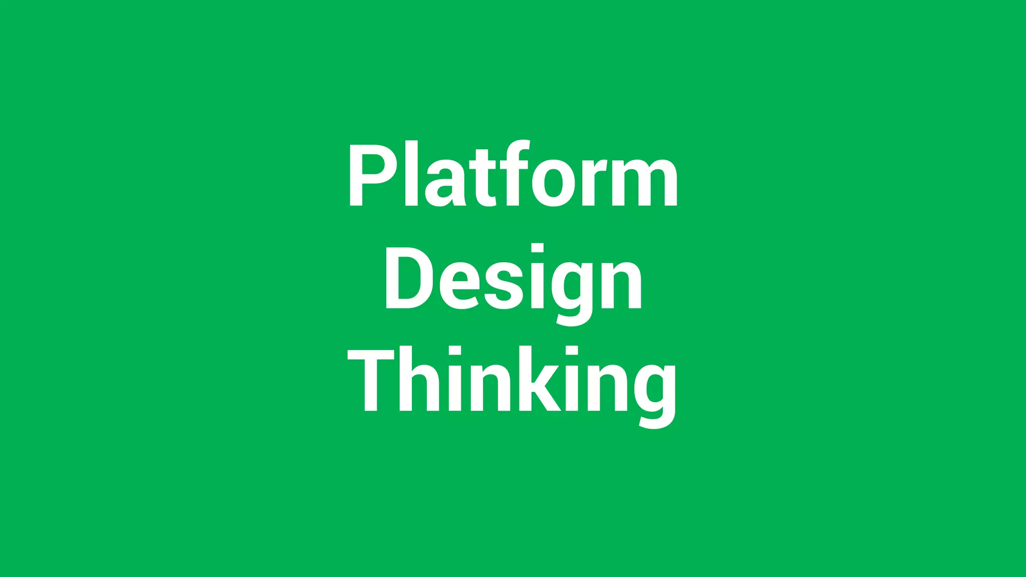 Platform
Design
Thinking
 
