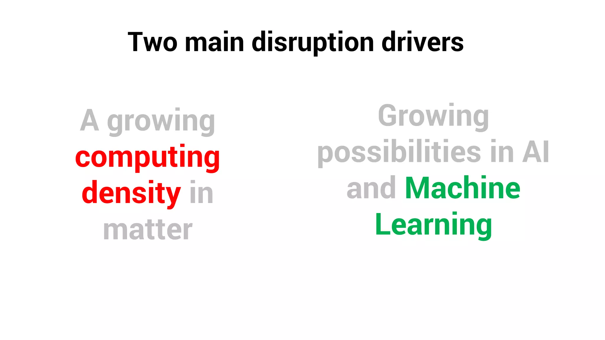 Two main disruption drivers
A growing
computing
density in
matter
Growing
possibilities in AI
and Machine
Learning
 