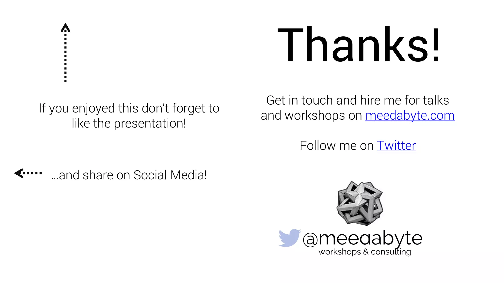 Thanks!
Get in touch and hire me for talks
and workshops on meedabyte.com
Follow me on Twitter
@meedabyte
workshops & consulting
If you enjoyed this don’t forget to
like the presentation!
…and share on Social Media!
 