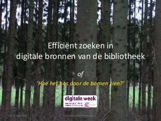 Efficiënt zoeken in
digitale bronnen van de bibliotheek
of
‘Hoe het bos door de bomen zien?’
di. 22 april 2014 Openbare Bibliotheek Gent 1
 