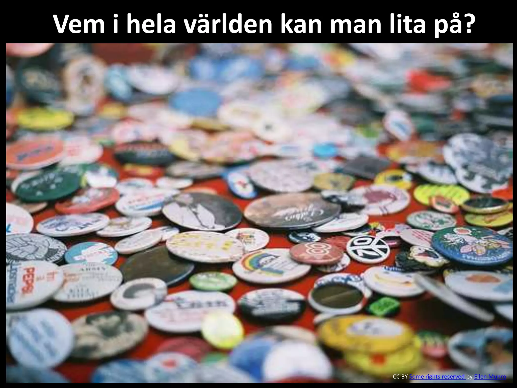 Vem i hela världen kan man lita på? 
CC BY Some rights reserved by Ellen Munro 
 