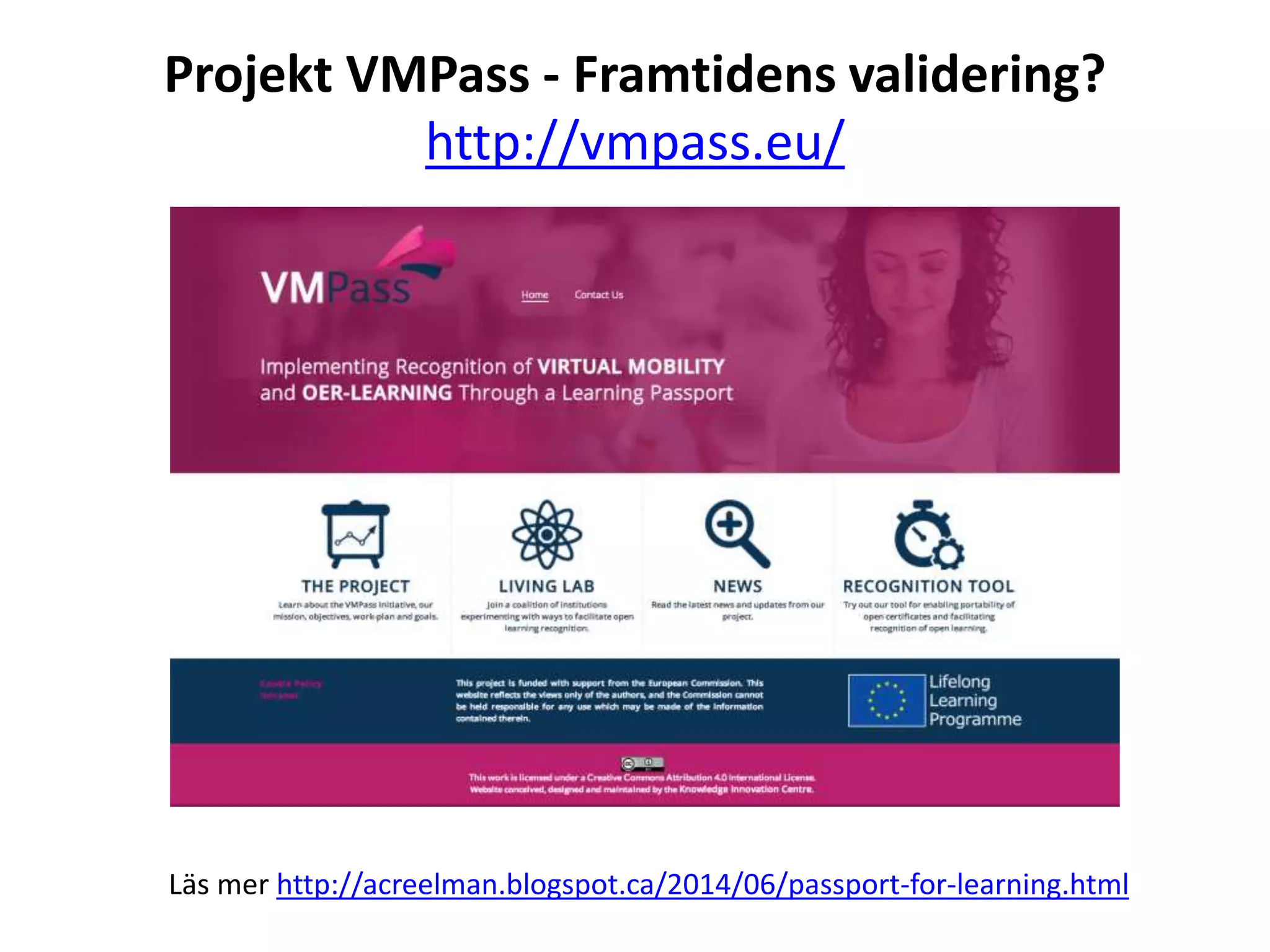 Projekt VMPass - Framtidens validering? 
http://vmpass.eu/ 
Läs mer http://acreelman.blogspot.ca/2014/06/passport-for-learning.html 
 