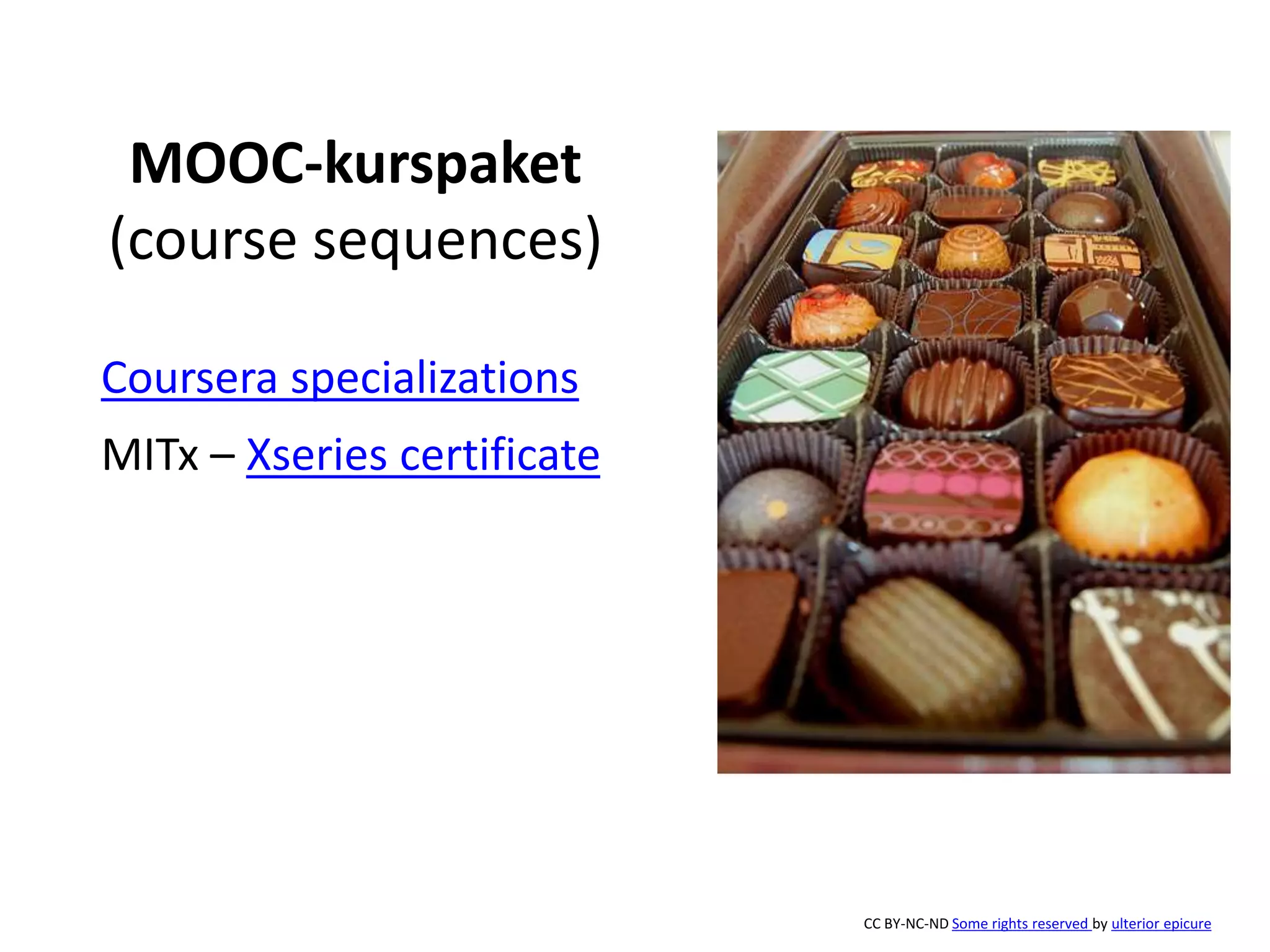 MOOC-kurspaket 
(course sequences) 
Coursera specializations 
MITx – Xseries certificate 
CC BY-NC-ND Some rights reserved by ulterior epicure 
 