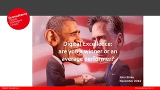 Econsultancy.com | 1Digital Excellence |
Digital Excellence:
are you a winner or an
average performer?
John Sinke
November 2012
 