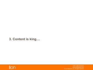 3. Content Is King...
© i-on interactive, inc. All rights reserved • www.ioninteractive.com
still
 