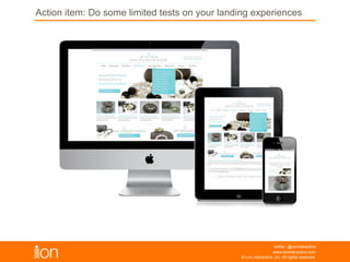 © i-on interactive, inc. All rights reserved • www.ioninteractive.com
Action Item: Do some limited tests on your landing
experiences to see if it raises conversions.
 