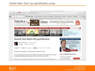 © i-on interactive, inc. All rights reserved • www.ioninteractive.com
Action Item: Don’t go gamification-crazy
 
