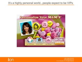 © i-on interactive, inc. All rights reserved • www.ioninteractive.com
It’s A Highly Personal World... People Expect To Be VIPs
 