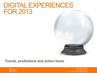 Digital Experiences
for 2013
Trends, predictions and action items
 