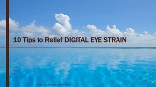 10 Tips to Relief DIGITAL EYE STRAIN
Digital Eye Strain By Dr Safaa Refaat
 