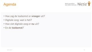 15-6-2017 22
Agenda
• Hoe zag de toekomst er vroeger uit?
• Digitale zorg: wat is het?
• Hoe ziet digitale zorg er nu uit?
• En de toekomst?
 