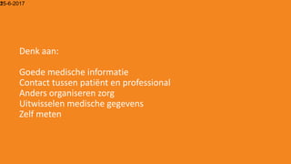 15-6-201725
Denk aan:
Goede medische informatie
Contact tussen patiënt en professional
Anders organiseren zorg
Uitwisselen medische gegevens
Zelf meten
 