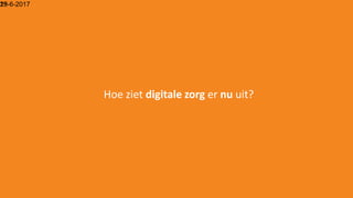 15-6-201729
Hoe ziet digitale zorg er nu uit?
 