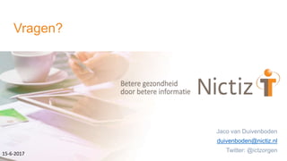 Vragen?
Jaco van Duivenboden
duivenboden@nictiz.nl
Twitter: @ictzorgen
15-6-2017
 
