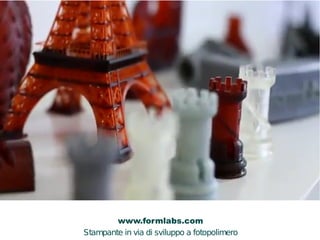 HIGH QUALITY 3D PRINTER 
www.formlabs.com 
Stampante in via di sviluppo a fotopolimero 
 