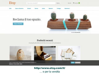 http://www.etsy.com/it/ 
… e per la vendita 
A 
B 
C 
 