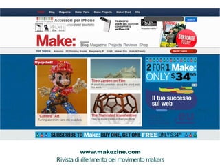 www.makezine.com 
Rivista di riferimento del movimento makers 
A 
B 
C 
 