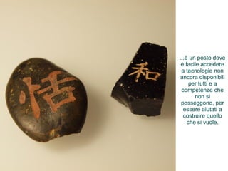 ...è un posto dove 
è facile accedere 
a tecnologie non 
ancora disponibili 
per tutti e a 
competenze che 
non si 
posseggono, per 
essere aiutati a 
costruire quello 
che si vuole. 
 