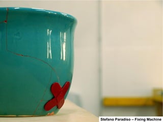 RIPARAZIONE 
Stefano Paradiso – Fixing Machine 
