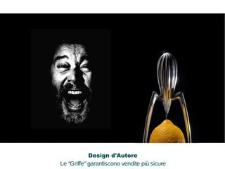 Design d'Autore 
Le “Griffe” garantiscono vendite più sicure 
 