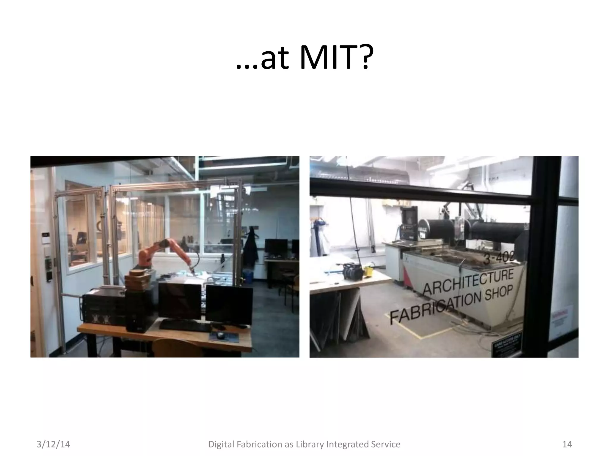 3/12/14 Digital Fabrication as Library Integrated Service 14
…at MIT?
 