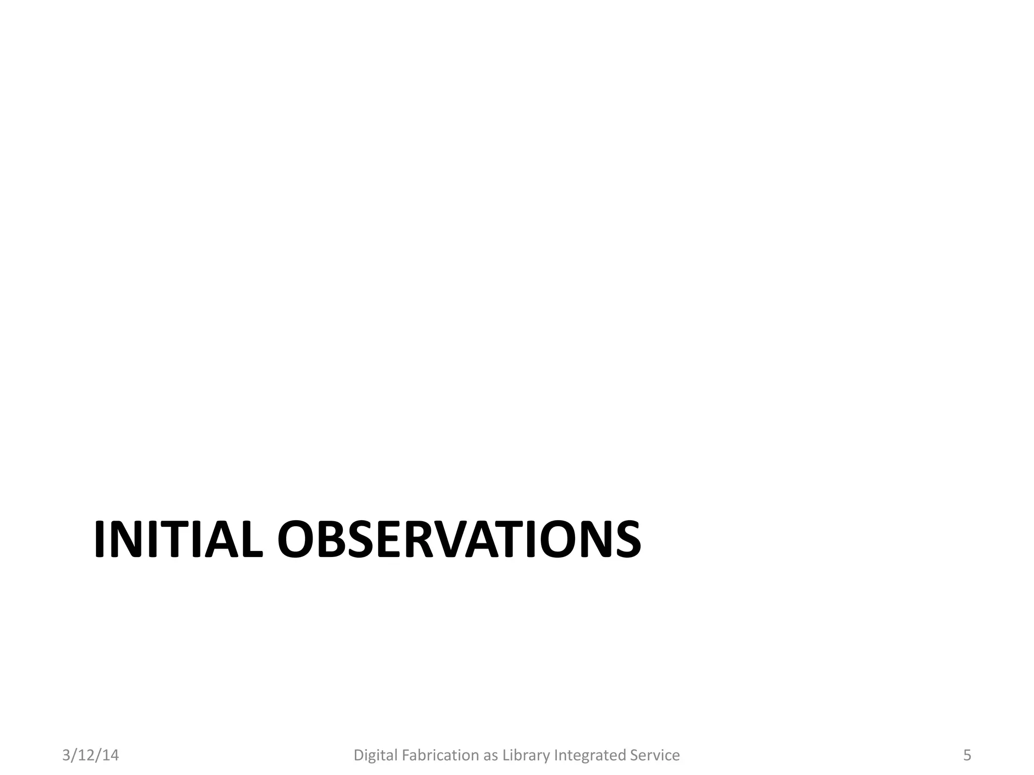 3/12/14 Digital Fabrication as Library Integrated Service 5
INITIAL OBSERVATIONS
 