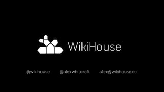 @wikihouse @alexwhitcroft alex@wikihouse.cc
 