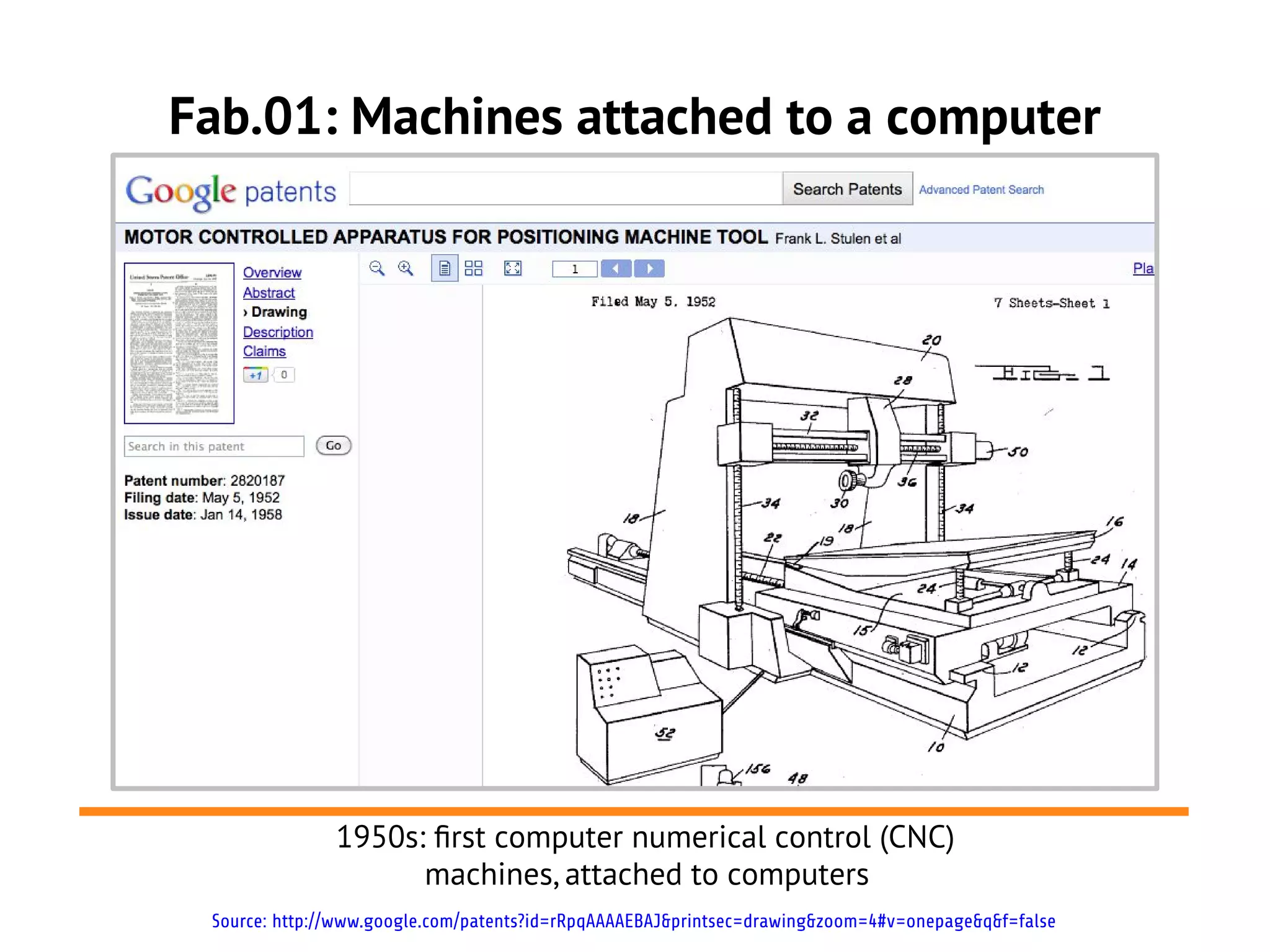 Fab.01: Machines attached to a computer




               1950s: frst computer numerical control (CNC)
                     machines, attached to computers
 Source: http://www.google.com/patents?id=rRpqAAAAEBAJ&printsec=drawing&zoom=4#v=onepage&q&f=false
 