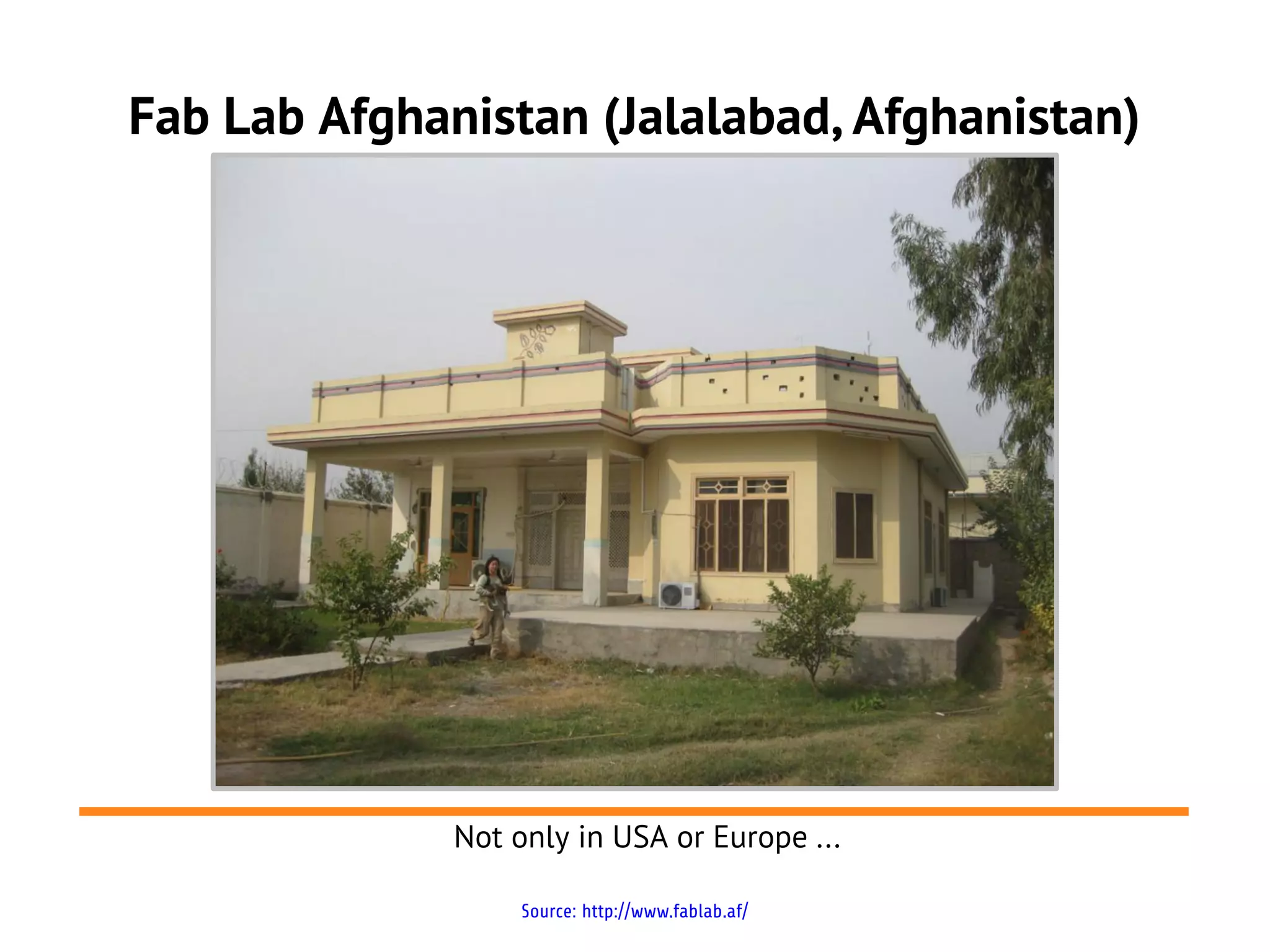 Fab Lab Afghanistan (Jalalabad, Afghanistan)




              Not only in USA or Europe ...

                   Source: http://www.fablab.af/
 