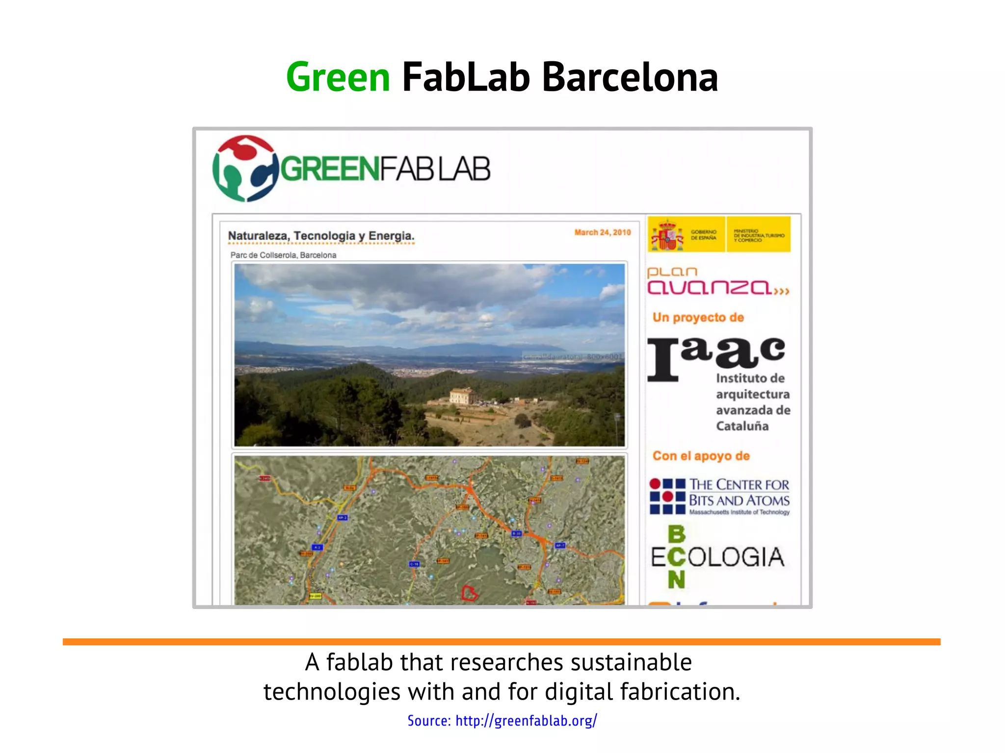 Green FabLab Barcelona




    A fablab that researches sustainable
technologies with and for digital fabrication.
             Source: http://greenfablab.org/
 
