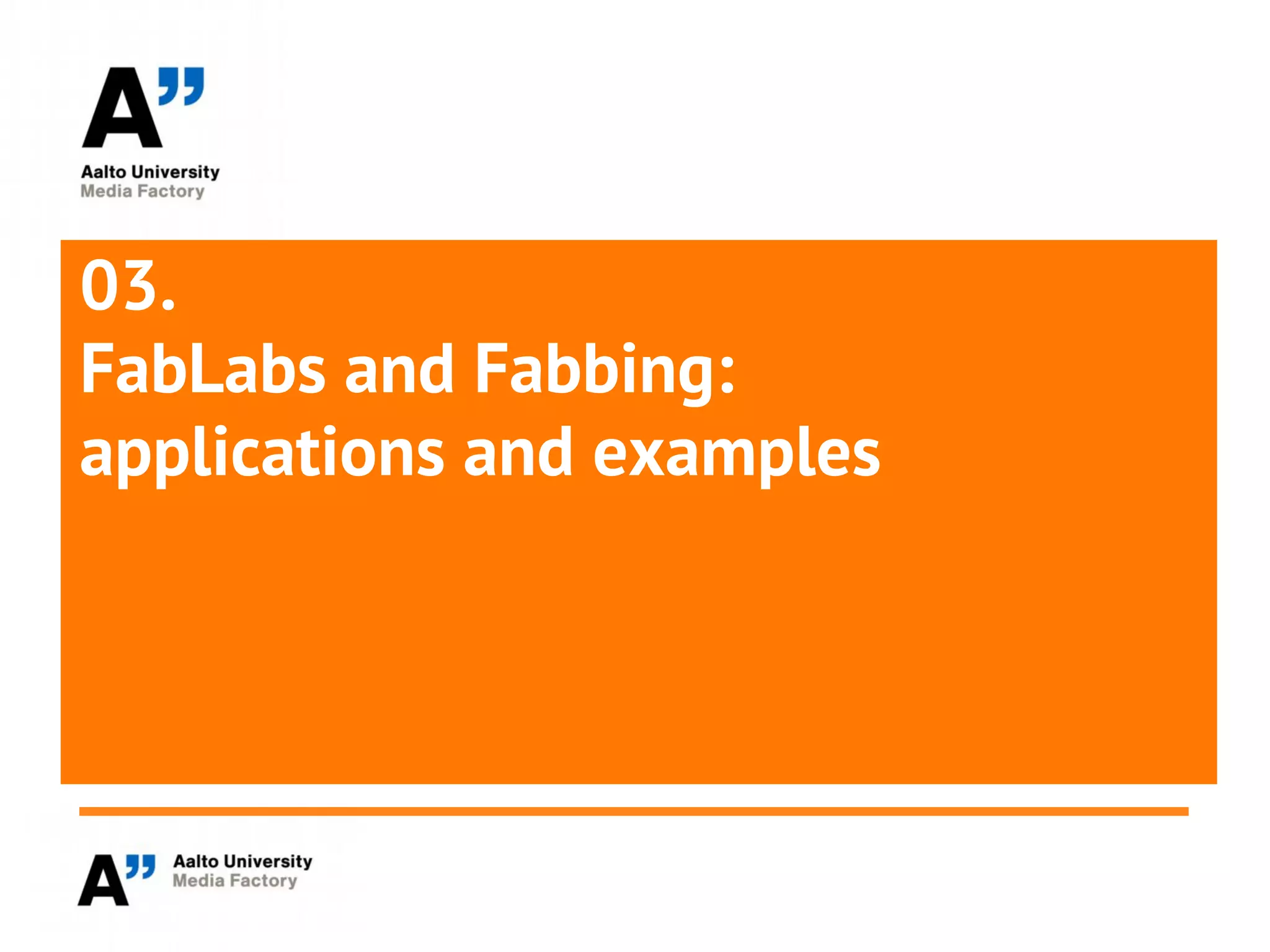 03.
FabLabs and Fabbing:
applications and examples
 