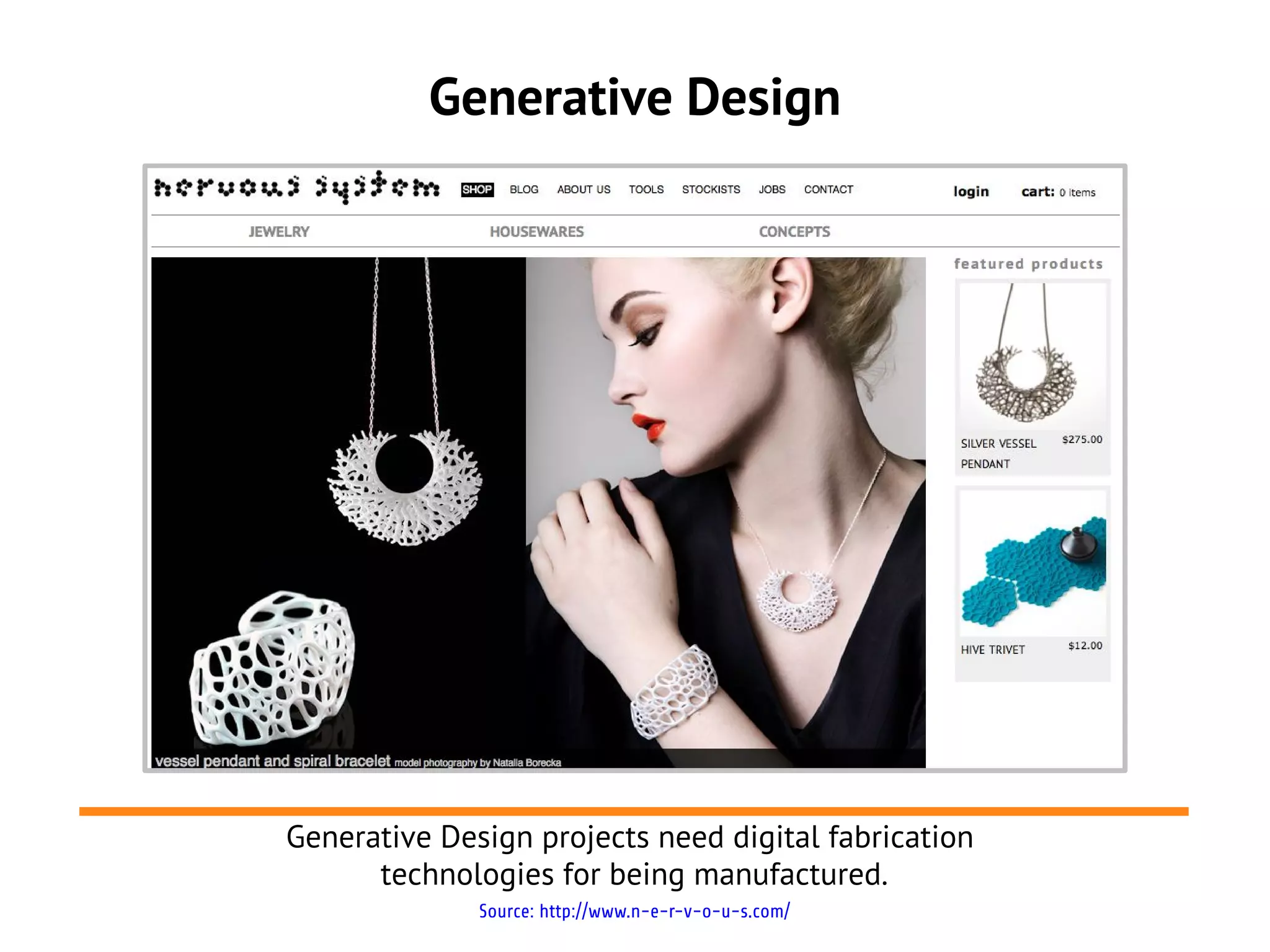 Generative Design




Generative Design projects need digital fabrication
      technologies for being manufactured.
              Source: http://www.n-e-r-v-o-u-s.com/
 