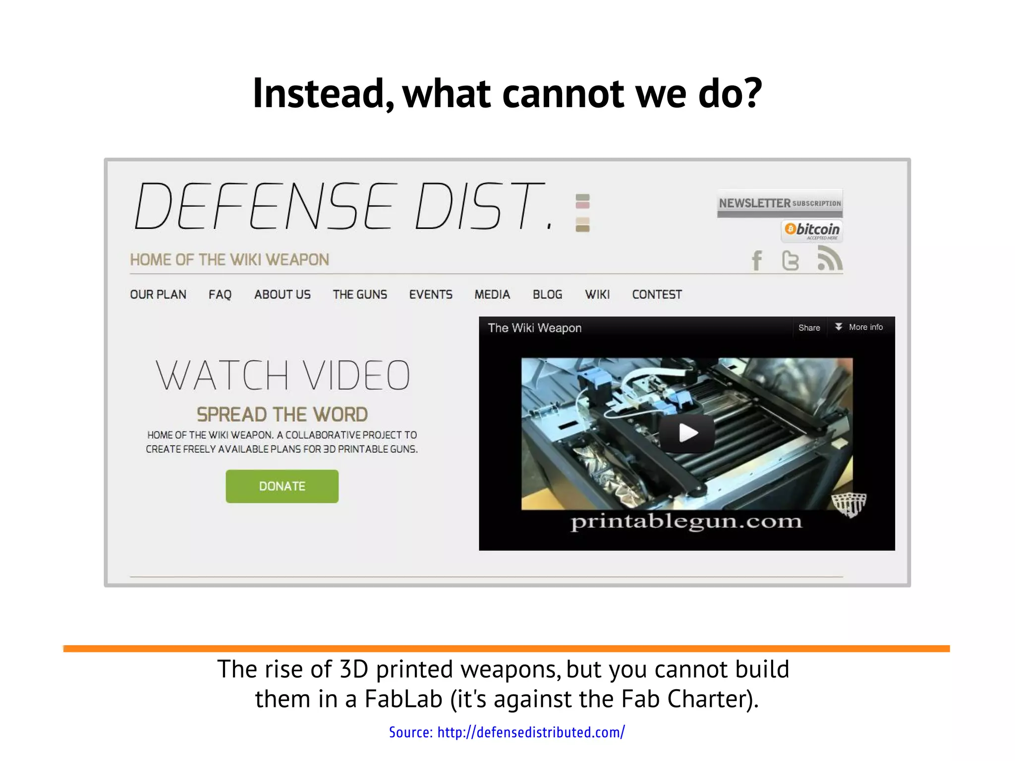 Instead, what cannot we do?




The rise of 3D printed weapons, but you cannot build
   them in a FabLab (it's against the Fab Charter).
               Source: http://defensedistributed.com/
 