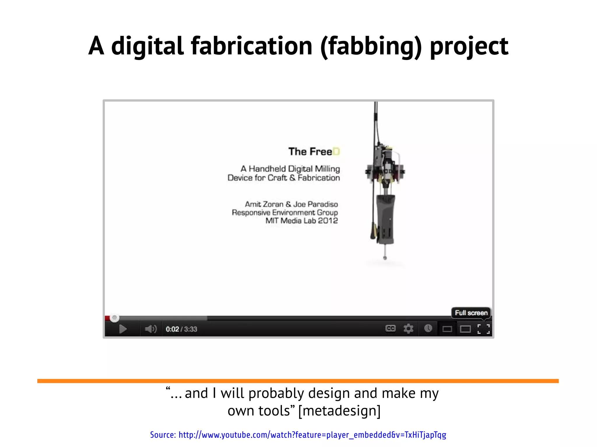 A digital fabrication (fabbing) project




        “... and I will probably design and make my
                    own tools” [metadesign]
     Source: http://www.youtube.com/watch?feature=player_embedded&v=TxHiTjapTqg
 
