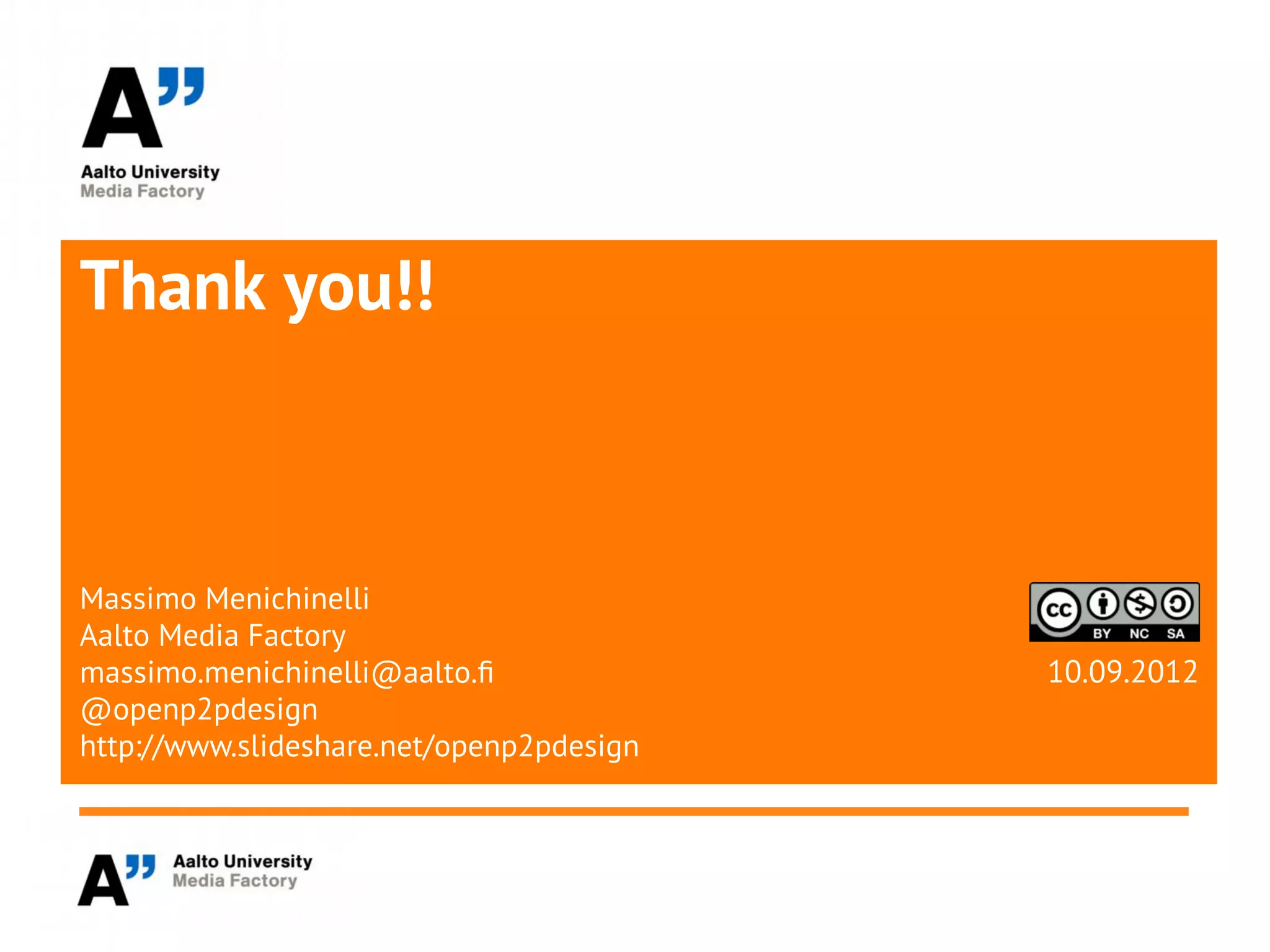 Thank you!!



Massimo Menichinelli
Aalto Media Factory
massimo.menichinelli@aalto.f              10.09.2012
@openp2pdesign
http://www.slideshare.net/openp2pdesign
 