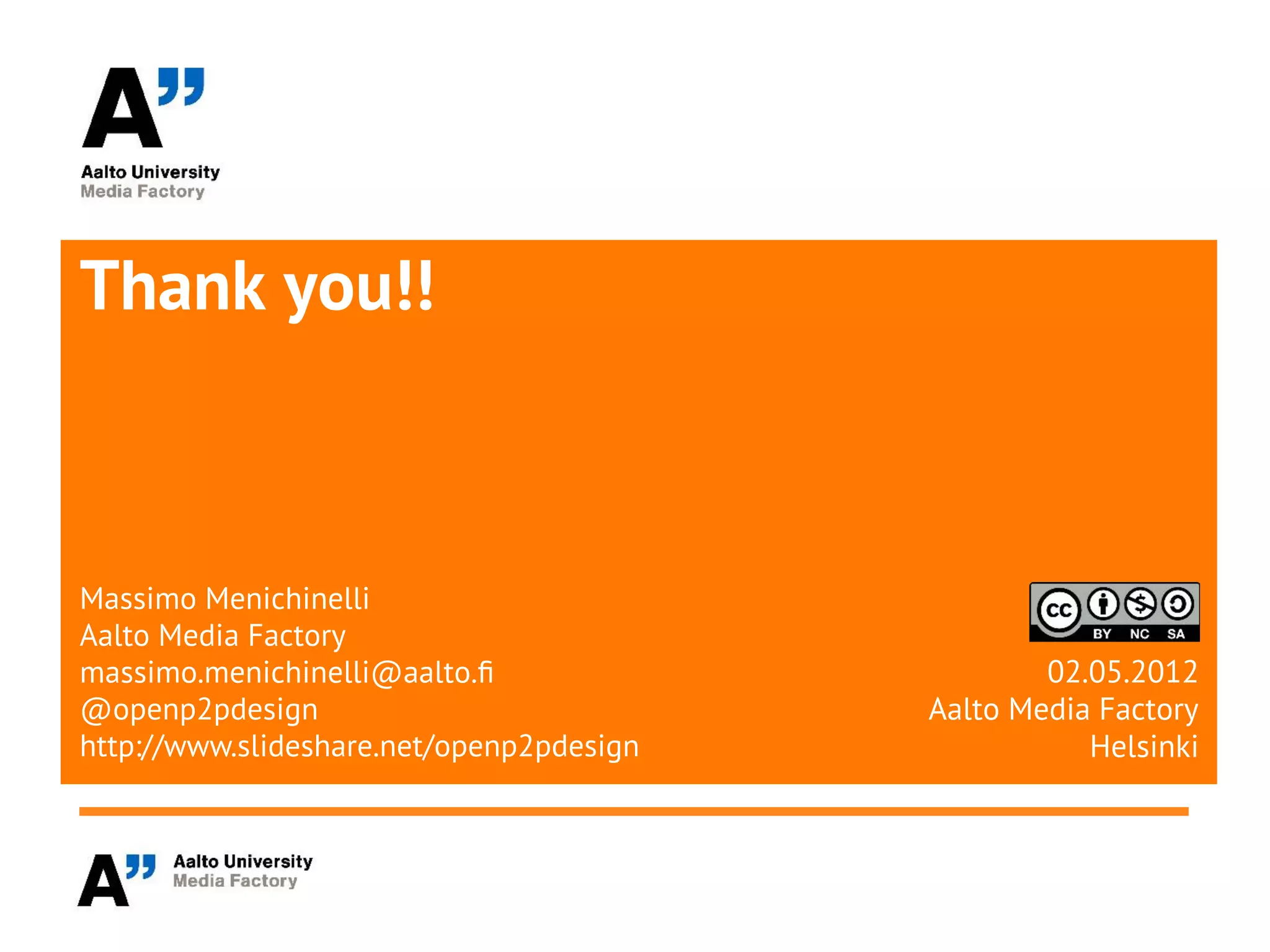 Thank you!!



Massimo Menichinelli
Aalto Media Factory
massimo.menichinelli@aalto.f                      02.05.2012
@openp2pdesign                            Aalto Media Factory
http://www.slideshare.net/openp2pdesign              Helsinki
 