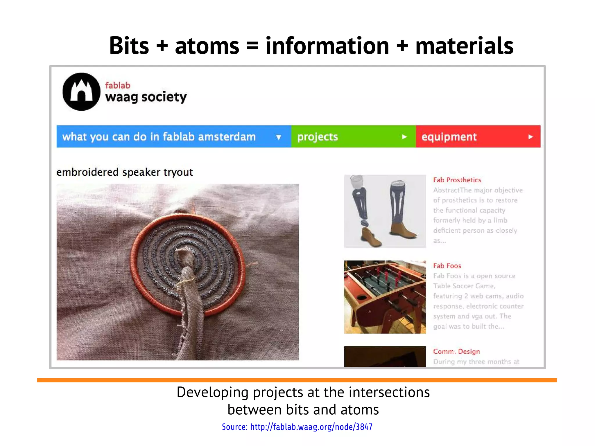 Bits + atoms = information + materials




      Developing projects at the intersections
             between bits and atoms
             Source: http://fablab.waag.org/node/3847
 