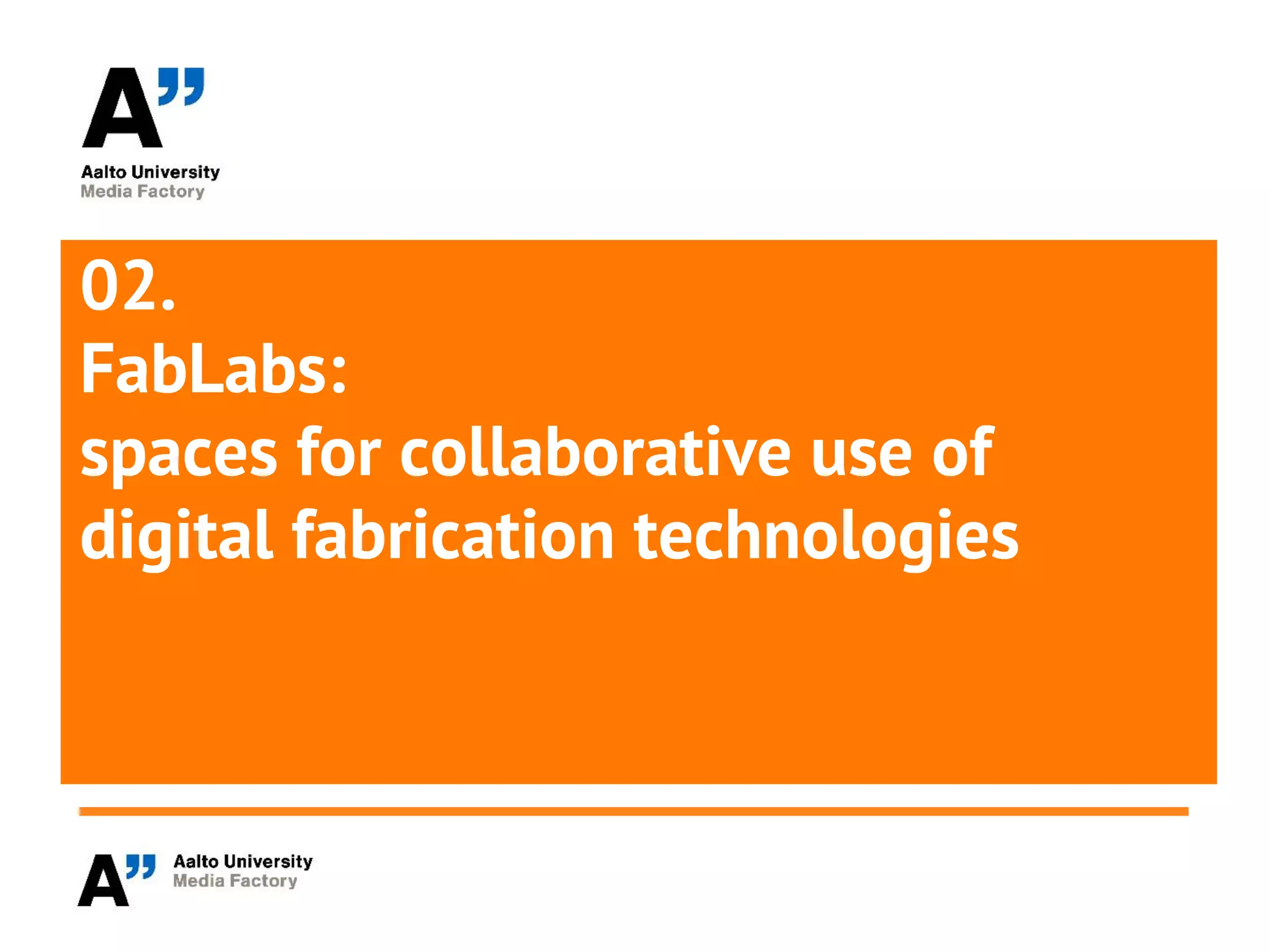 02.
FabLabs:
spaces for collaborative use of
digital fabrication technologies
 