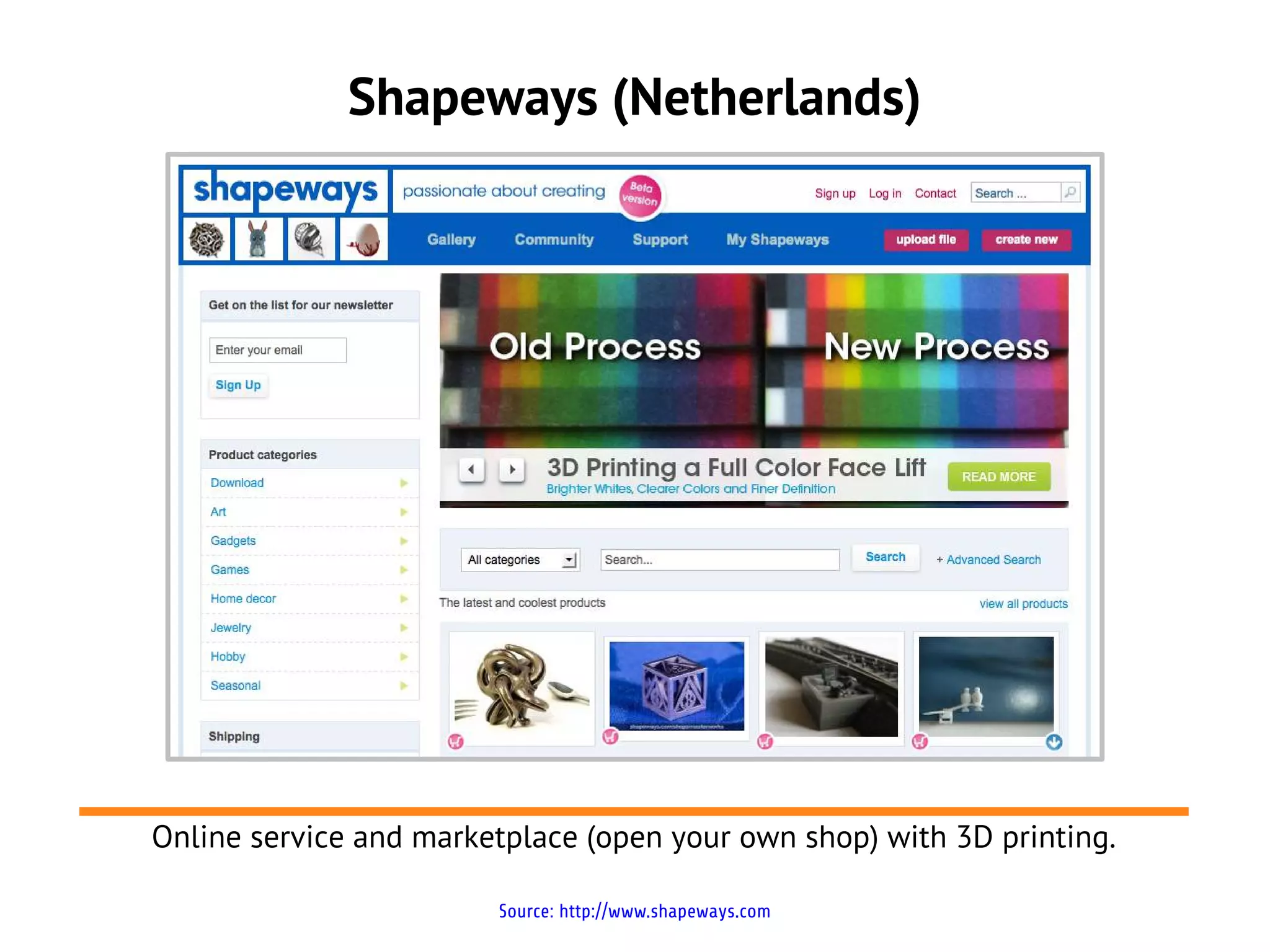 Shapeways (Netherlands)




Online service and marketplace (open your own shop) with 3D printing.

                        Source: http://www.shapeways.com
 