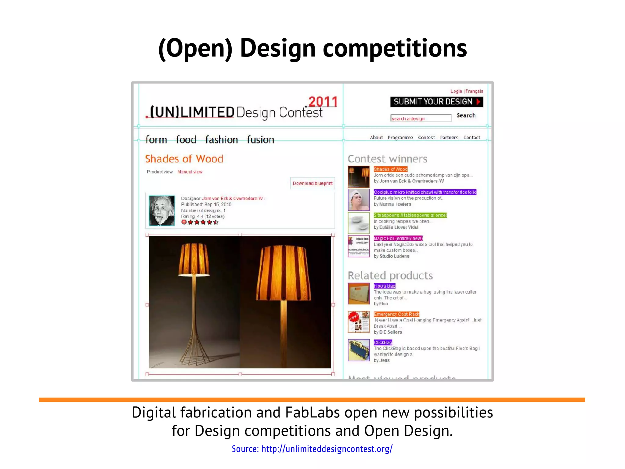 (Open) Design competitions




Digital fabrication and FabLabs open new possibilities
      for Design competitions and Open Design.
              Source: http://unlimiteddesigncontest.org/
 