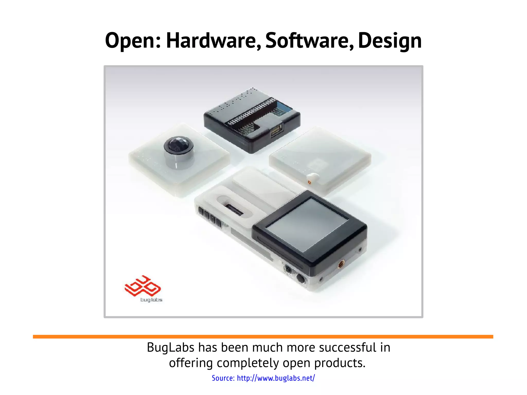 Open: Hardware, Software, Design




    BugLabs has been much more successful in
       offering completely open products.
              Source: http://www.buglabs.net/
 